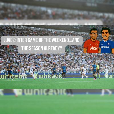 Episode 57 - Juve & Inter GAME OF THE WEEKEND...and the SEASON already?