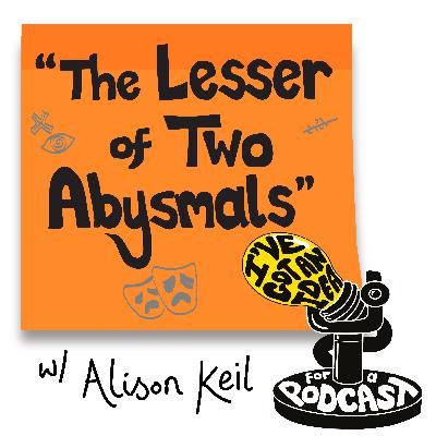 "The Lesser of Two Abysmals" with Alison Keil "The Lesser of Two Abysmals" with Alison Keil