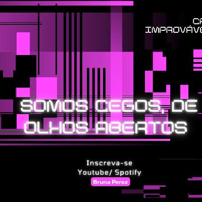 Improvável,provável #somoscegos de olhos #abertos