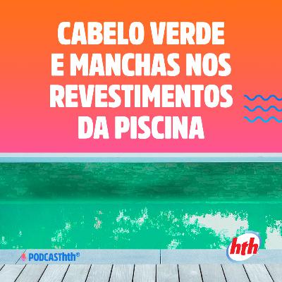 Episódio 22 - Cabelo verde e manchas nos revestimentos da piscina.