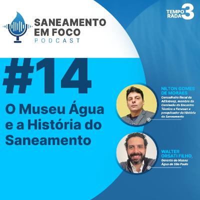 #14: história do Saneamento e o Museu Água, Walter Orsati Filho e Nilton Gomes de Moraes
