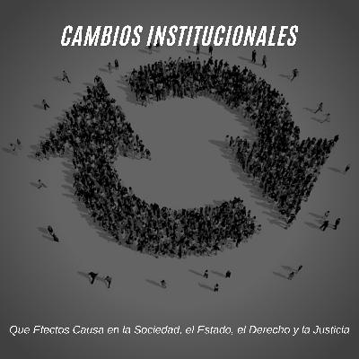 Estructuración de los Cambios Institucionales en la sociedad ¿Que efectos ocasionan estos cambios? Estructuración de los Cambios Institucionales en la sociedad ¿Que efectos ocasionan estos cambios?