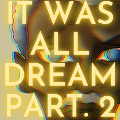 It was all a Dream pt.2