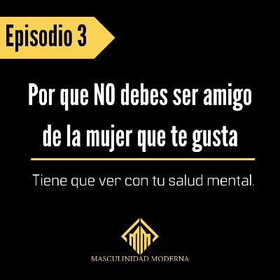 Episodio 3: Por que NO debes ser amigo de la mujer que te gusta Episodio 3: Por que NO debes ser amigo de la mujer que te gusta