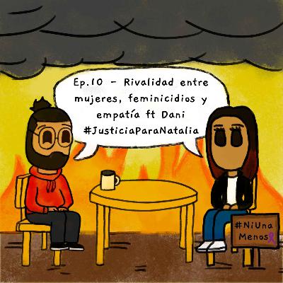 10. Rivalidad entre mujeres, feminicidios y empatía ft Dani