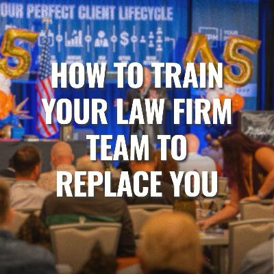 How To Train Your Law Firm Team To Replace You