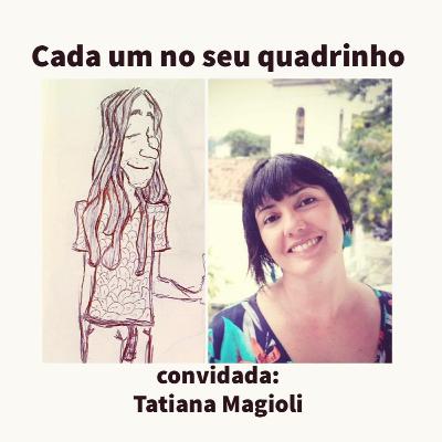CADA UM NO SEU QUADRINHO #7 - Com Tatiana Magioli
