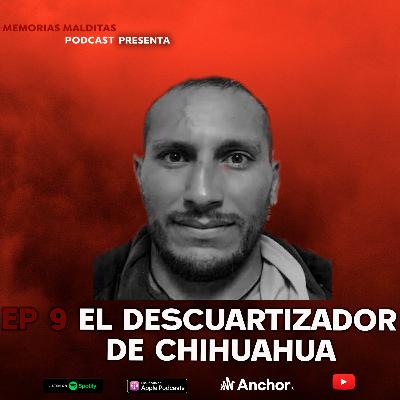 Memoria #9 El descuartizador de chihuahua.