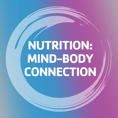 Nutrition: Mind-Body Connection Nutrition: Mind-Body Connection