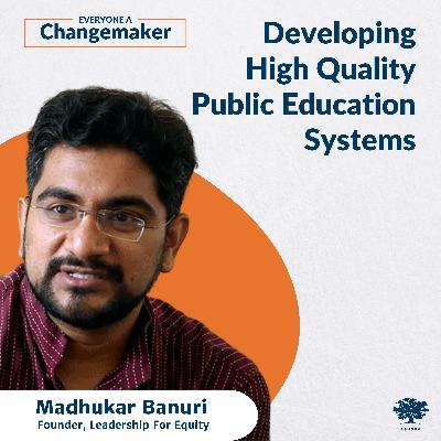Developing High Quality Public Education Systems w/Madhukar Banuri Developing High Quality Public Education Systems w/Madhukar Banuri