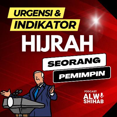 #97 Bagaimana Urgensi dan Indikator Hijrah Bagi Kriteria Kualitas dan Kompetensi Seorang Pemimpin?