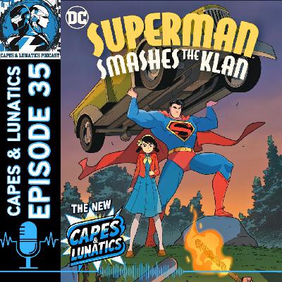 The New Capes & Lunatics Ep #35 (LGY #390): Superman Smashes The Klan