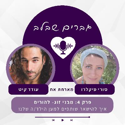 פרק 4: מבני זוג להורים- איך להישאר שותפים למען הילד/ה שלנו- עודד קיט