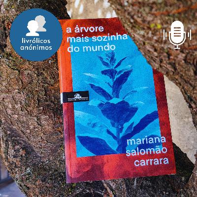 Episódio #160: "A Árvore Mais Sozinha do Mundo" de Mariana Salomão Carrara