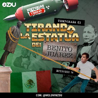 HISTORIAS CHIDAS T3 EP14 - #TirandoEstatuas: Benito Juárez | ZDUMX
