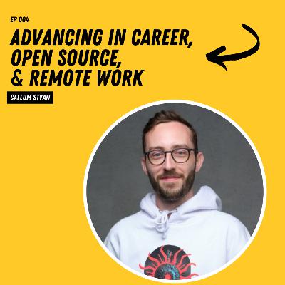 Advancing In Career, Open Source & Remote Work with Callum Styan - Ep 004 Advancing In Career, Open Source & Remote Work with Callum Styan - Ep 004