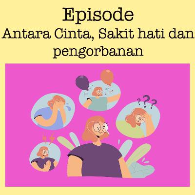 Episode : Antara Cinta, Sakit Hati dan Pengorbanan