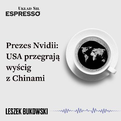 Espresso US - Prezes Nvidii: USA przegrają wyścig z Chinami