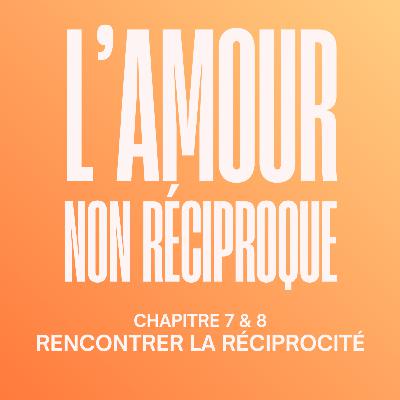 [HORS-SÉRIE 8] Trouve l'amour réciproque ! Extrait des chapitres 7 & 8 de mon livre « L’amour non Réciproque : le guide pour se libérer des relations à sens unique »