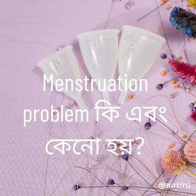 Menstruation problem কি এবং কেনো হয়?