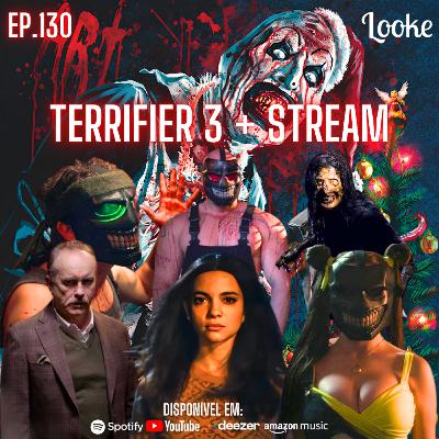 Ep. 130 - Terrifier 3 + Stream (Sem Spoilers)