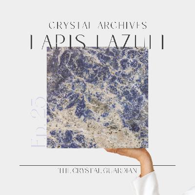 Ep. 25 CRYSTAL ARCHIVES Lapis Lazuli: Stand in your truth Ep. 25 CRYSTAL ARCHIVES Lapis Lazuli: Stand in your truth