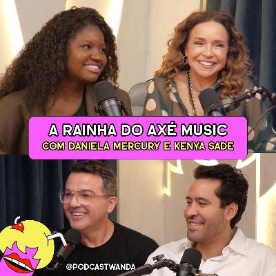 A RAINHA DO AXÉ MUSIC com Daniela Mercury e Kenya Sade - #680 A RAINHA DO AXÉ MUSIC com Daniela Mercury e Kenya Sade - #680
