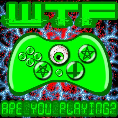 WTF are you Playing?! Episode 1