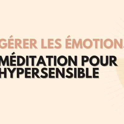 Méditation pour Hypersensible / Gérer les émotions