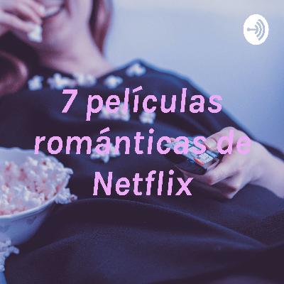 7 Películas Románticas de Netflix