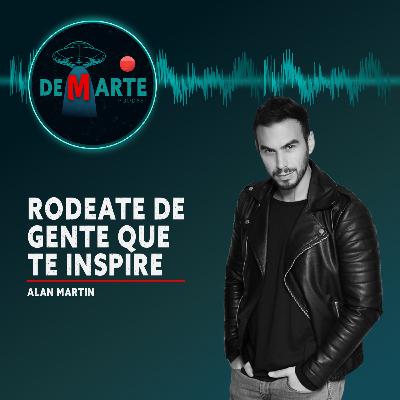 02 | RODÉATE DE GENTE QUE TE INSPIRE | ALAN MARTÍN