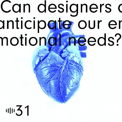 #31 Can designers anticipate our emotional needs?