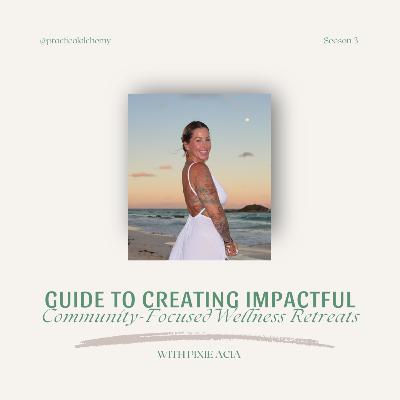 S3:EP17 - Pixie’s Guide to Creating Impactful, Community-Focused Wellness Retreats