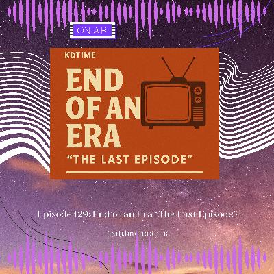 KDTime 129: End of an Era “The Last Episode”