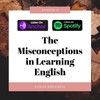 Eps 5 - The Misconceptions in Learning English / Kesalahpahaman dalam Belajar Bahasa Inggris Eps 5 - The Misconceptions in Learning English / Kesalahpahaman dalam Belajar Bahasa Inggris