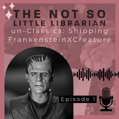 Ep1. un-Classics: Shipping FrankensteinXCreature
