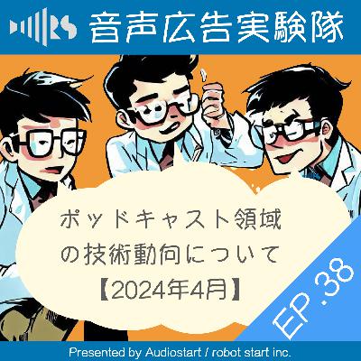 EP.38 ポッドキャスト領域の技術動向について【2024年4月】