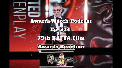 AwardsWatch Podcast Ep. 334 - 79th BAFTA Film Awards Reaction AwardsWatch Podcast Ep. 334 - 79th BAFTA Film Awards Reaction