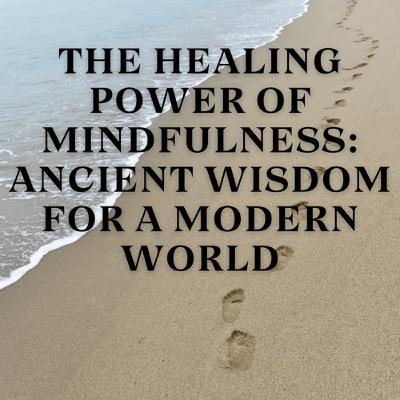 The Healing Power of Mindfulness: Ancient Wisdom for a Modern World The Healing Power of Mindfulness: Ancient Wisdom for a Modern World