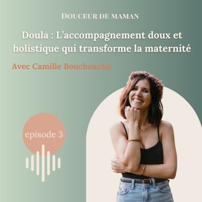 #03 Doula : L’accompagnement doux et holistique qui transforme la maternité avec Camille Bouchoucha