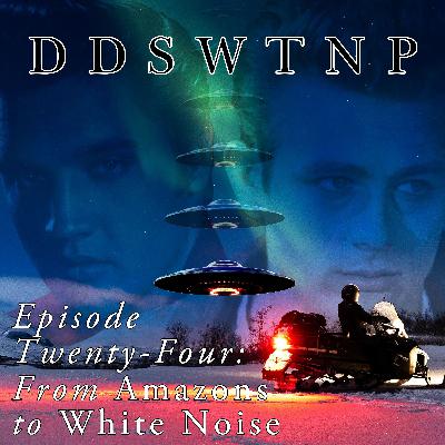 Episode 24: From Amazons to White Noise
