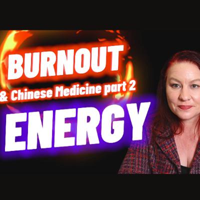 Burnout & Chinese Medicine part 2 - Energy, Joy and Getting out of Burnout with Chinese Medicine S8 E2
