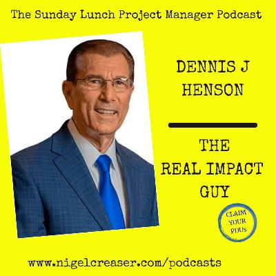 #196 Dennis J Henson, The Real Impact Guy