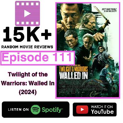 Episode 111: Twilight of the Warriors: Walled In (2024)