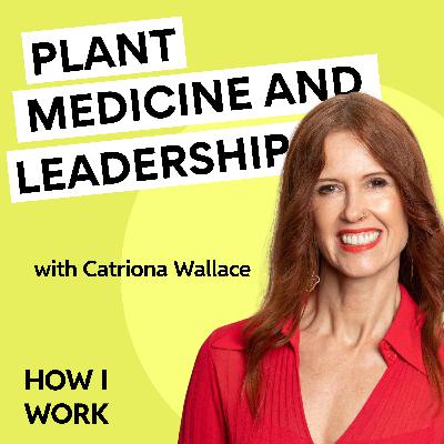 (BONUS) How plant medicine transformed Catriona Wallace’s leadership