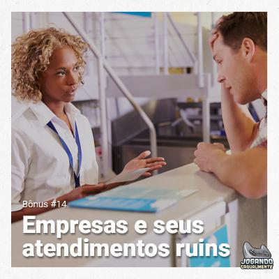 JC Bônus 14 - Empresas e seus atendimentos ruins