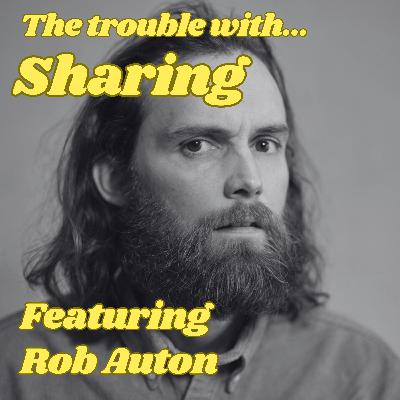 The Trouble with Sharing, featuring Rob Auton The Trouble with Sharing, featuring Rob Auton