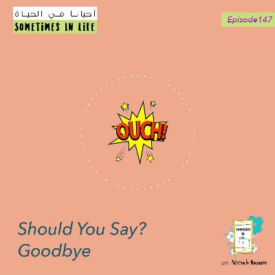 Episode 147: Should You Say Goodbye? Episode 147: Should You Say Goodbye?