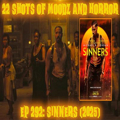 Ep 292: Sinners (2025) | 22 Shots of Moodz and Horror