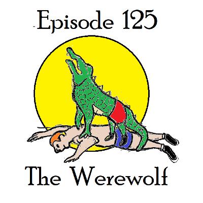 125: Episode 125 - The Werewolf